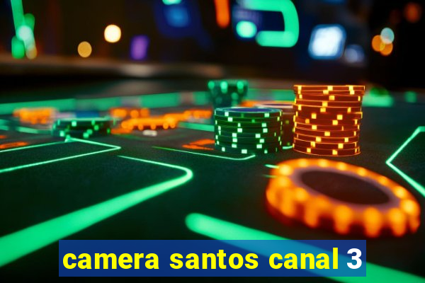 camera santos canal 3